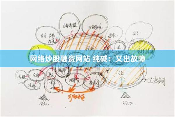 网络炒股融资网站 纯碱：又出故障