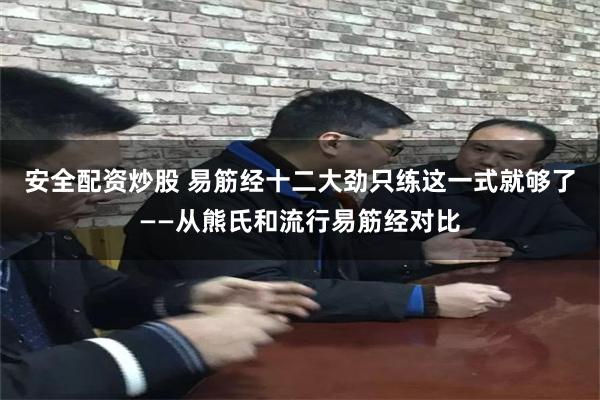 安全配资炒股 易筋经十二大劲只练这一式就够了——从熊氏和流行易筋经对比