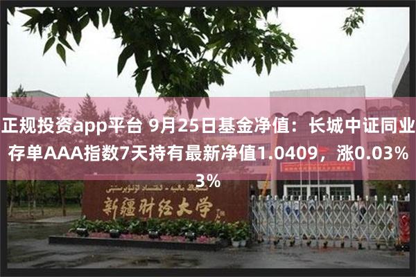 正规投资app平台 9月25日基金净值：长城中证同业存单AAA指数7天持有最新净值1.0409，涨0.03%